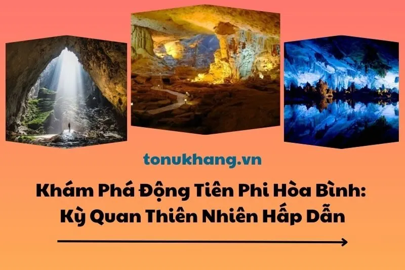 Khám Phá Động Tiên Phi Hòa Bình: Kỳ Quan Thiên Nhiên Hấp Dẫn 2025