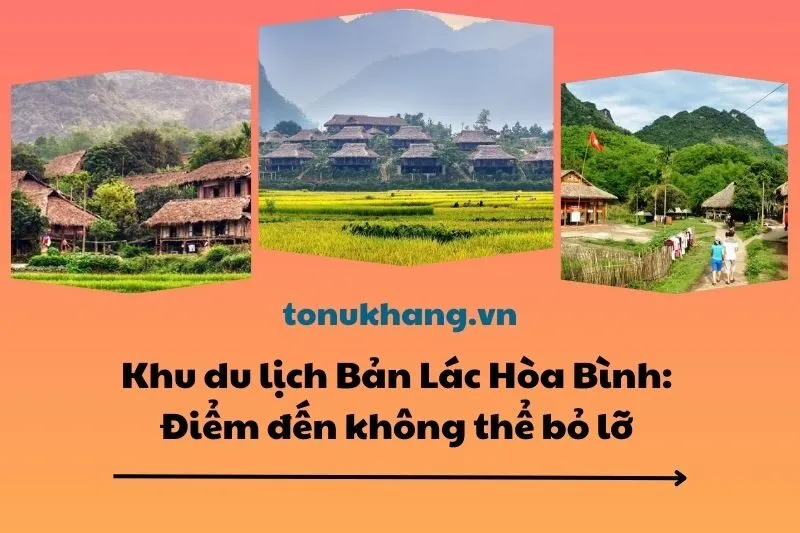 Khu du lịch Bản Lác Hòa Bình: Điểm đến không thể bỏ lỡ 2025